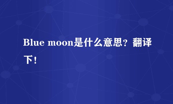 Blue moon是什么意思？翻译下！