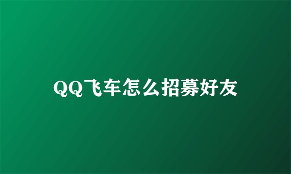 QQ飞车怎么招募好友