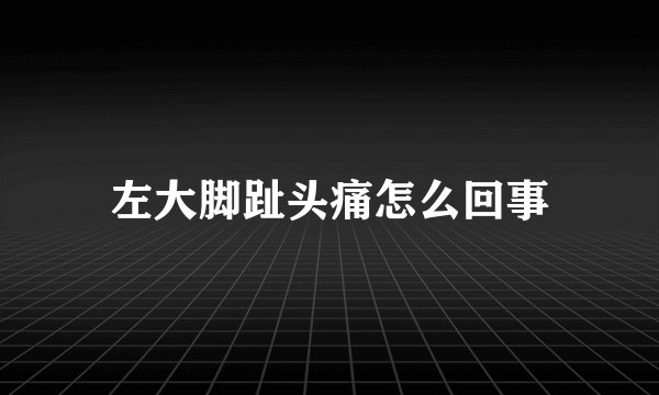 左大脚趾头痛怎么回事