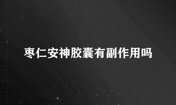 枣仁安神胶囊有副作用吗