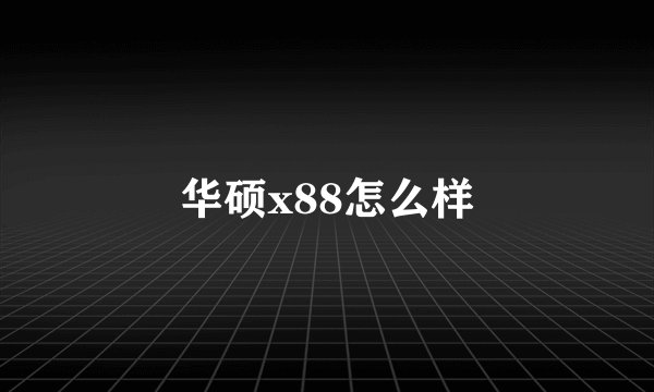 华硕x88怎么样