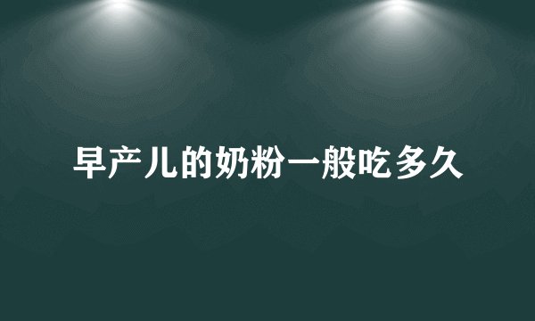 早产儿的奶粉一般吃多久