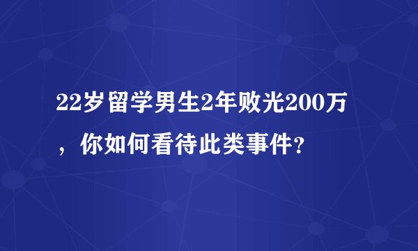 22岁留学男生2年败光200万，你如何看待此类事件？