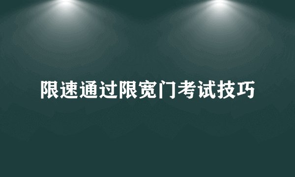 限速通过限宽门考试技巧