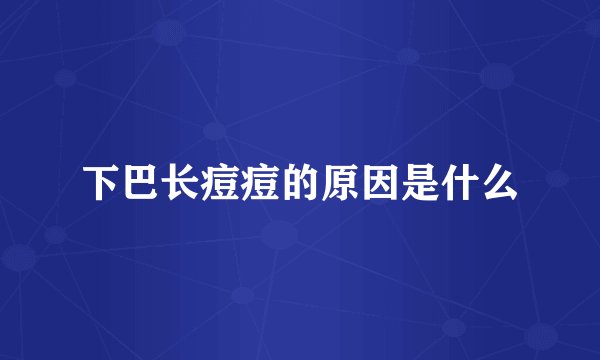 下巴长痘痘的原因是什么