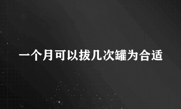 一个月可以拔几次罐为合适