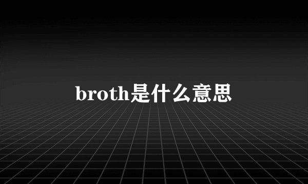 broth是什么意思