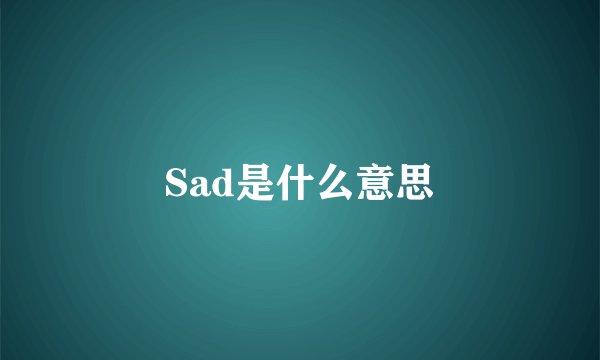Sad是什么意思