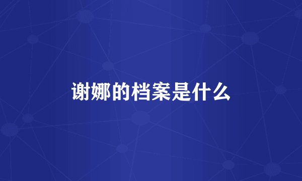谢娜的档案是什么