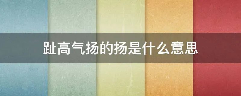 趾高气扬的扬是什么意思