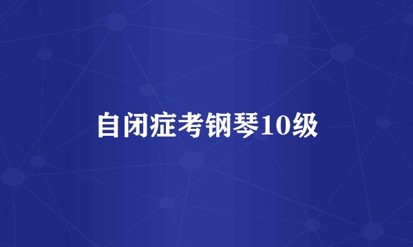 自闭症考钢琴10级