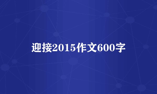 迎接2015作文600字