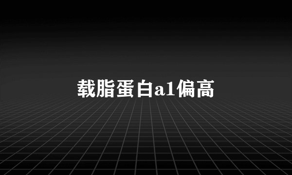 载脂蛋白a1偏高