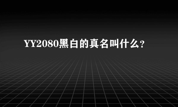 YY2080黑白的真名叫什么？