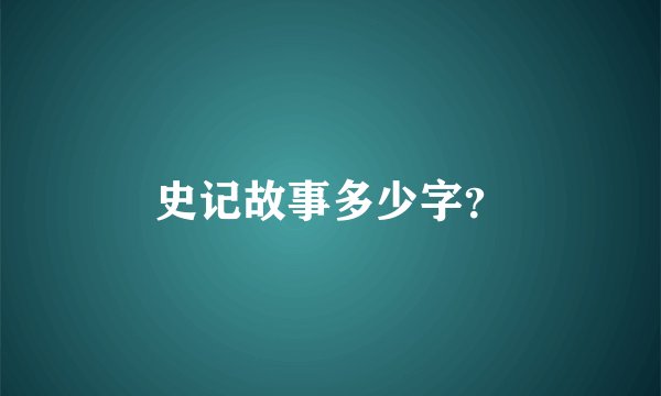 史记故事多少字？