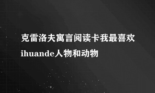 克雷洛夫寓言阅读卡我最喜欢ihuande人物和动物