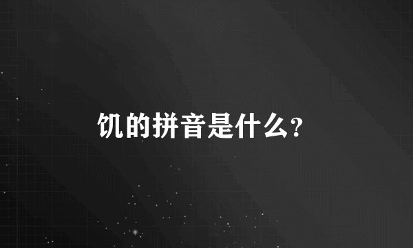 饥的拼音是什么？