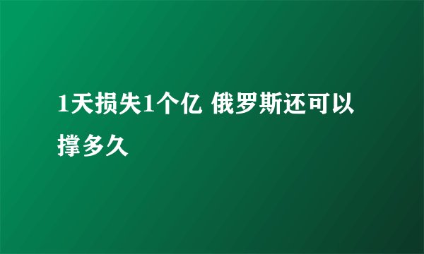 1天损失1个亿 俄罗斯还可以撑多久