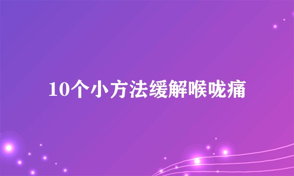 10个小方法缓解喉咙痛