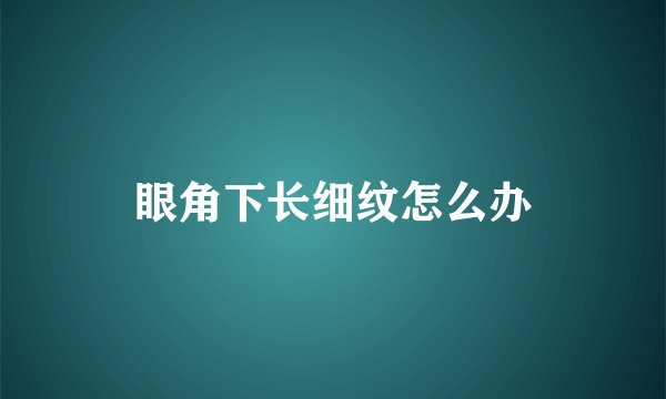 眼角下长细纹怎么办