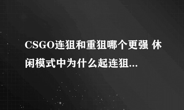 CSGO连狙和重狙哪个更强 休闲模式中为什么起连狙会被踢？