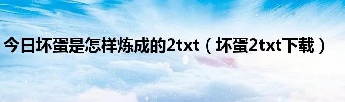 今日坏蛋是怎样炼成的2txt(坏蛋2txt下载)