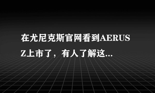 在尤尼克斯官网看到AERUS Z上市了,有人了解这个牌子么?
