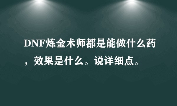 DNF炼金术师都是能做什么药，效果是什么。说详细点。