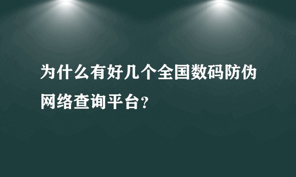 为什么有好几个全国数码防伪网络查询平台？