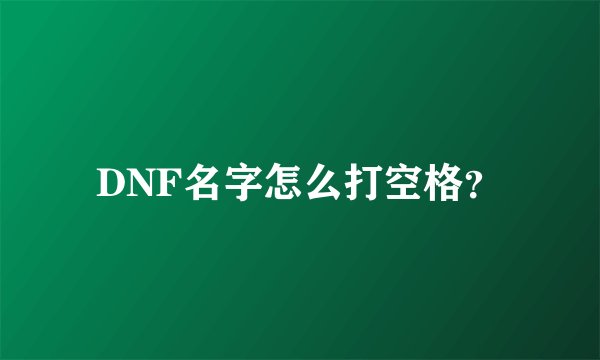 DNF名字怎么打空格？