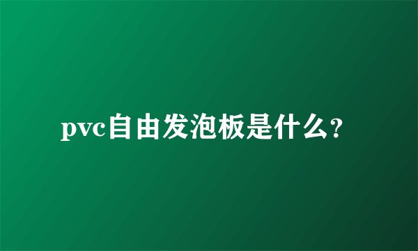 pvc自由发泡板是什么？