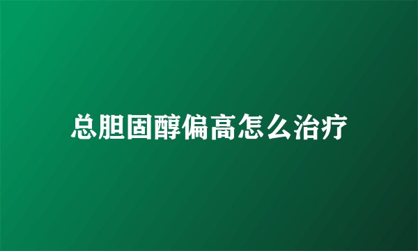总胆固醇偏高怎么治疗