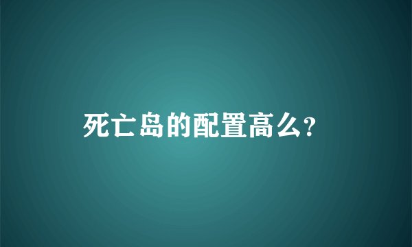 死亡岛的配置高么？