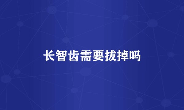 长智齿需要拔掉吗