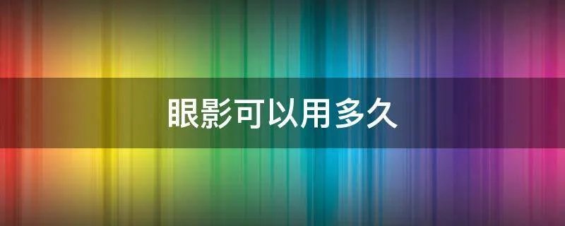 眼影可以用多久