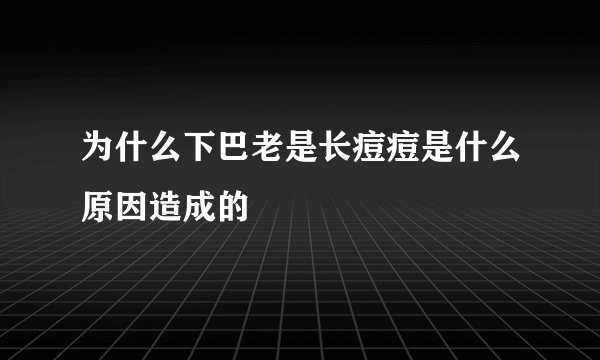 为什么下巴老是长痘痘是什么原因造成的