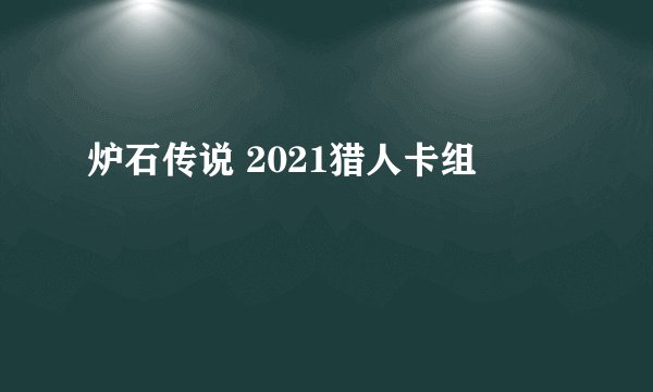 炉石传说 2021猎人卡组