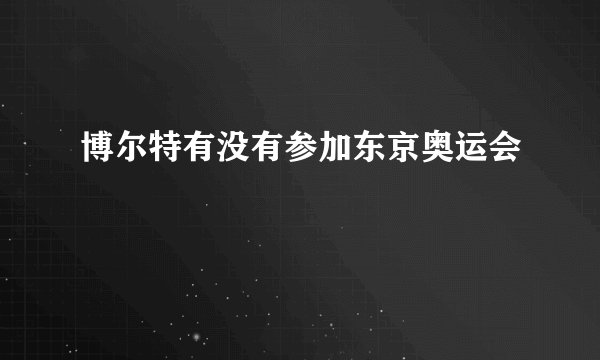 博尔特有没有参加东京奥运会