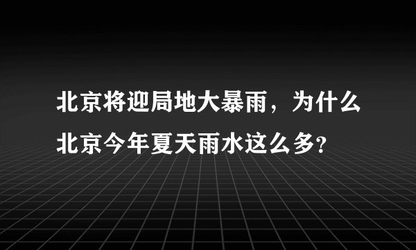 北京将迎局地大暴雨，为什么北京今年夏天雨水这么多？