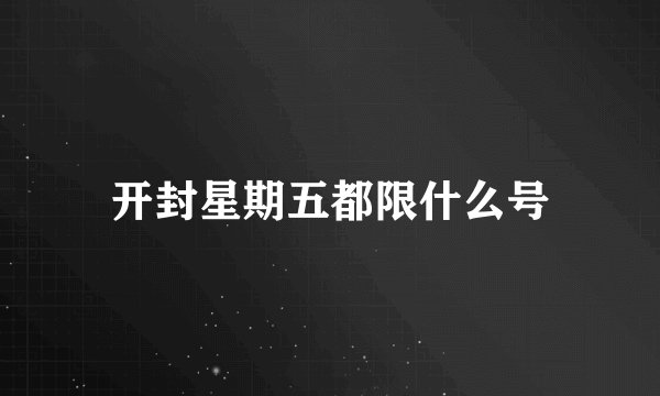 开封星期五都限什么号