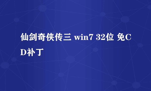 仙剑奇侠传三 win7 32位 免CD补丁