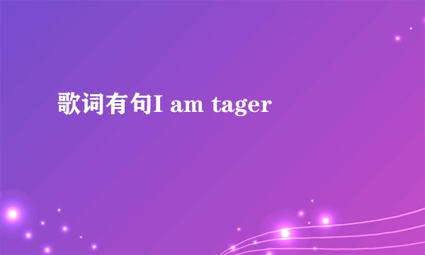 歌词有句I am tager
