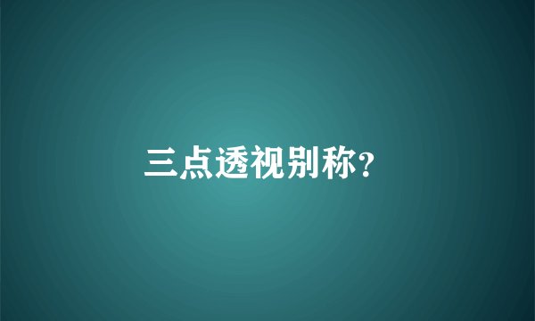 三点透视别称？