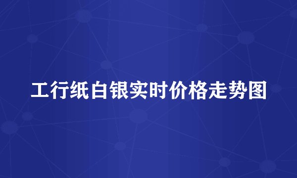 工行纸白银实时价格走势图