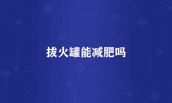 拔火罐能减肥吗