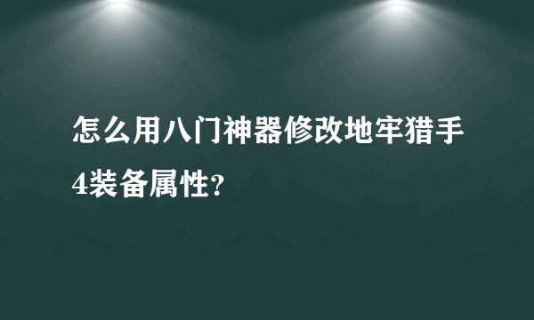 怎么用八门神器修改地牢猎手4装备属性?