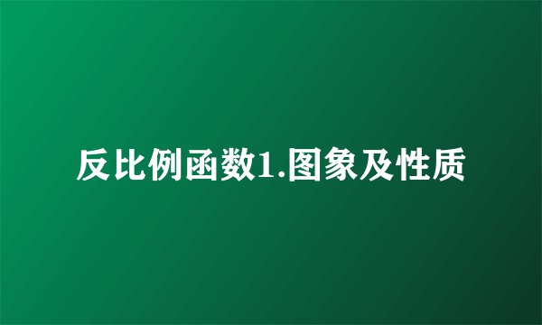 反比例函数1.图象及性质