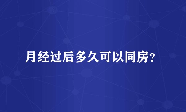 月经过后多久可以同房？