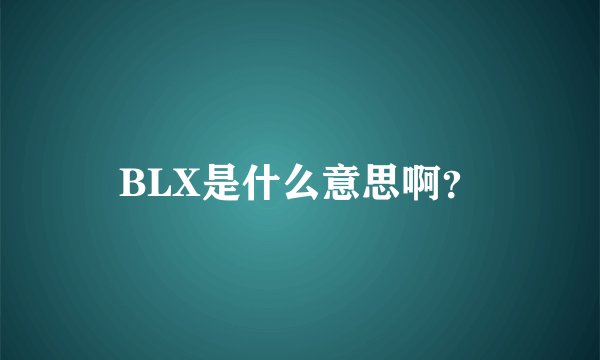 BLX是什么意思啊？