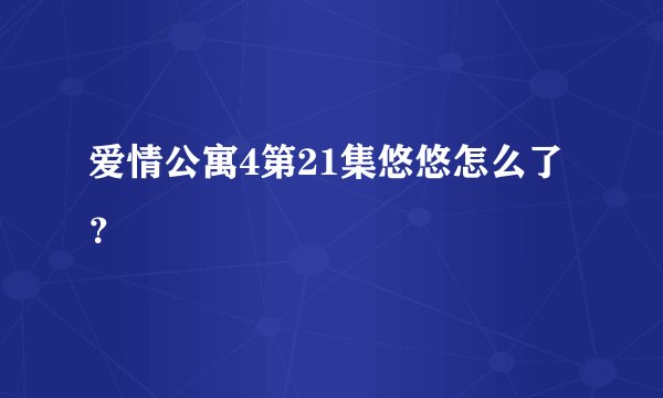 爱情公寓4第21集悠悠怎么了？